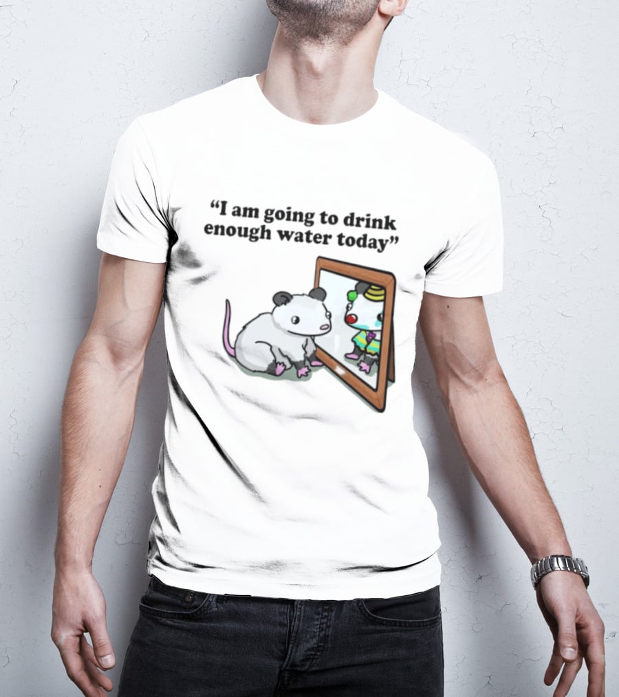 Opossum Affirmation Reflection I Am Going To Drink Enough Water Today T-Shirt