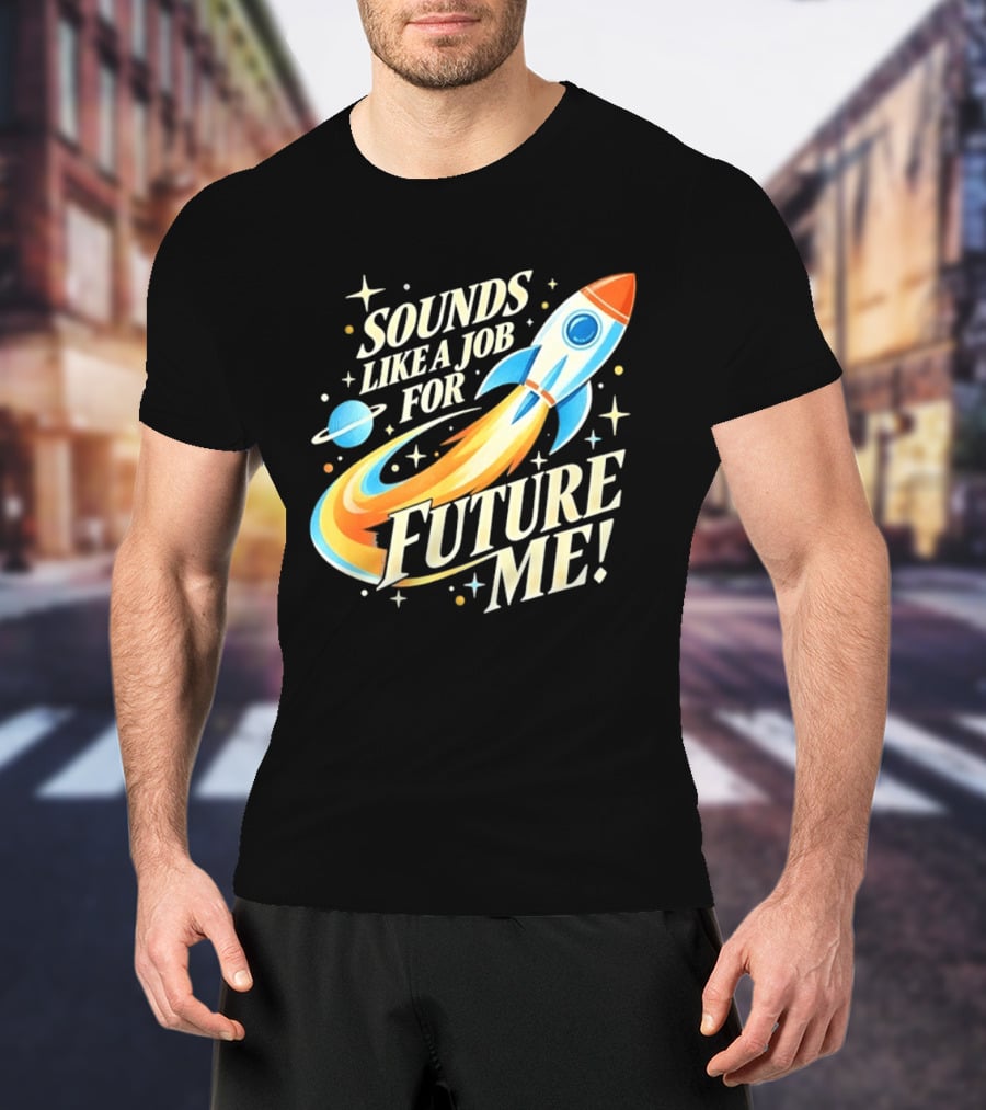 Sounds Like A Job For Future Me Rocket Space Exploration T-Shirt