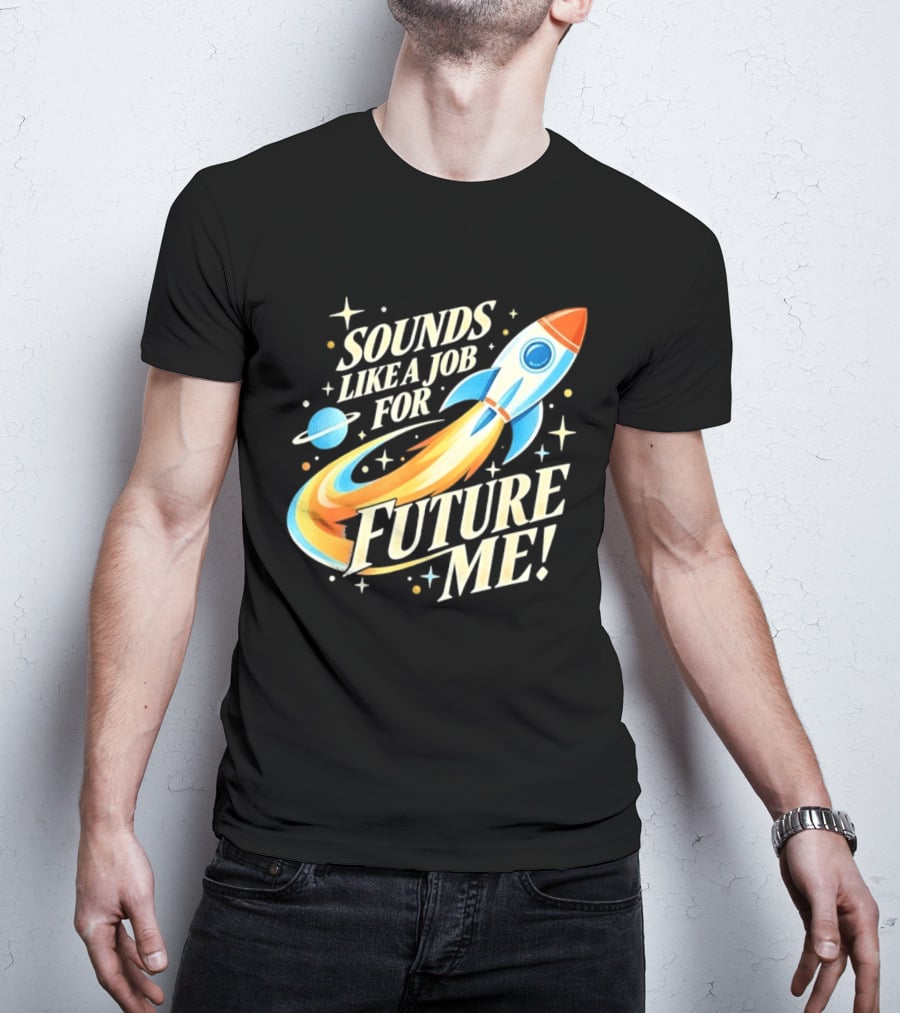 Sounds Like A Job For Future Me Rocket Space Exploration T-Shirt