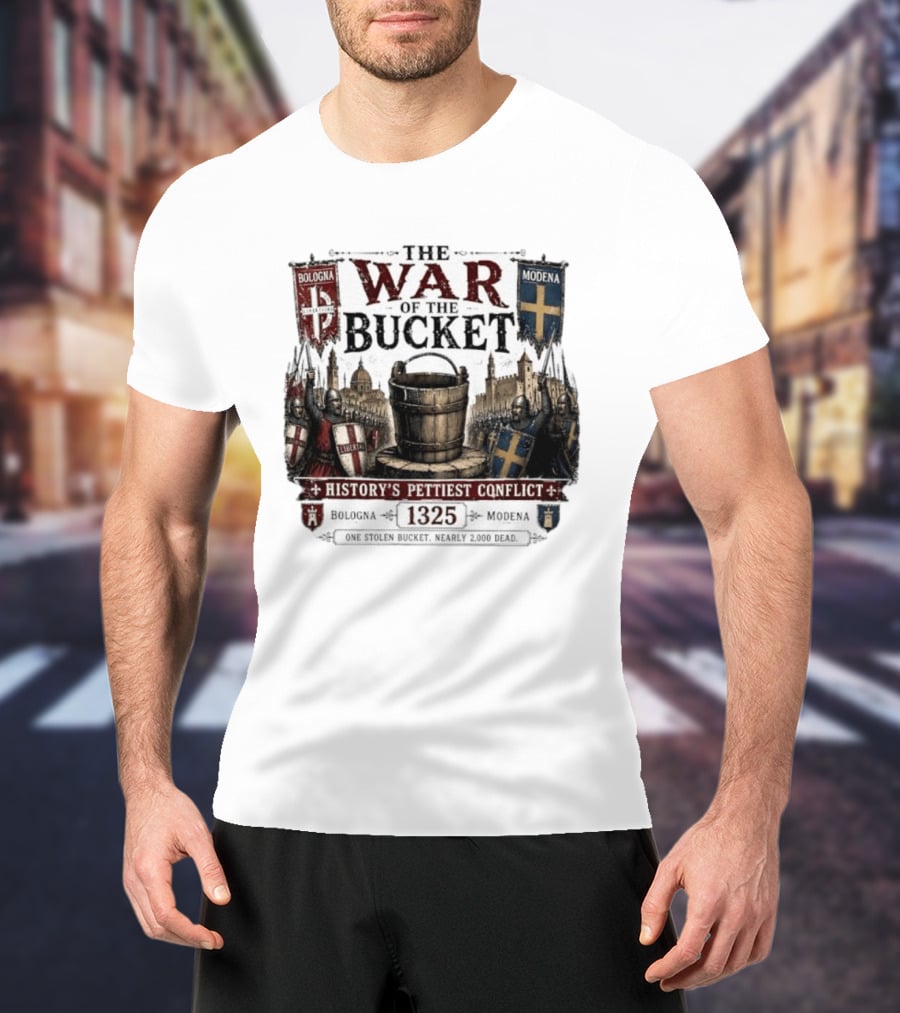 The War Of The Bucket Bologna Vs Modena 1325 History's Pettiest Conflict One Stolen Bucket Nearly 2000 Dead T-Shirt