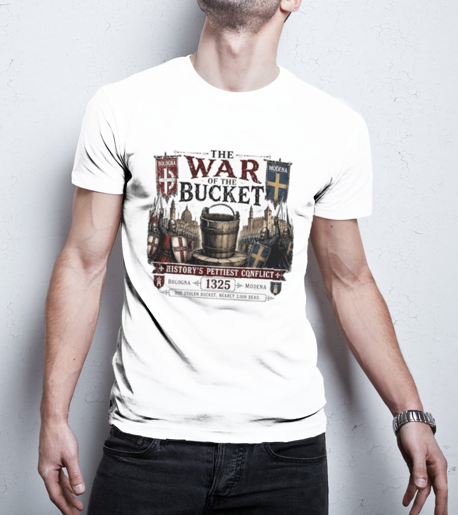 The War Of The Bucket Bologna Vs Modena 1325 History's Pettiest Conflict One Stolen Bucket Nearly 2000 Dead T-Shirt