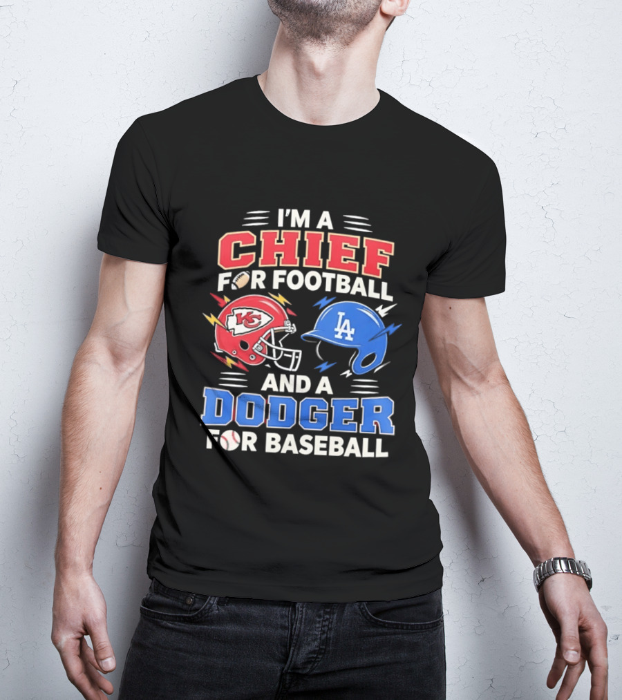 I'm A Chief For Football And A Dodger For Baseball KC Helmet LA Hat T-Shirt
