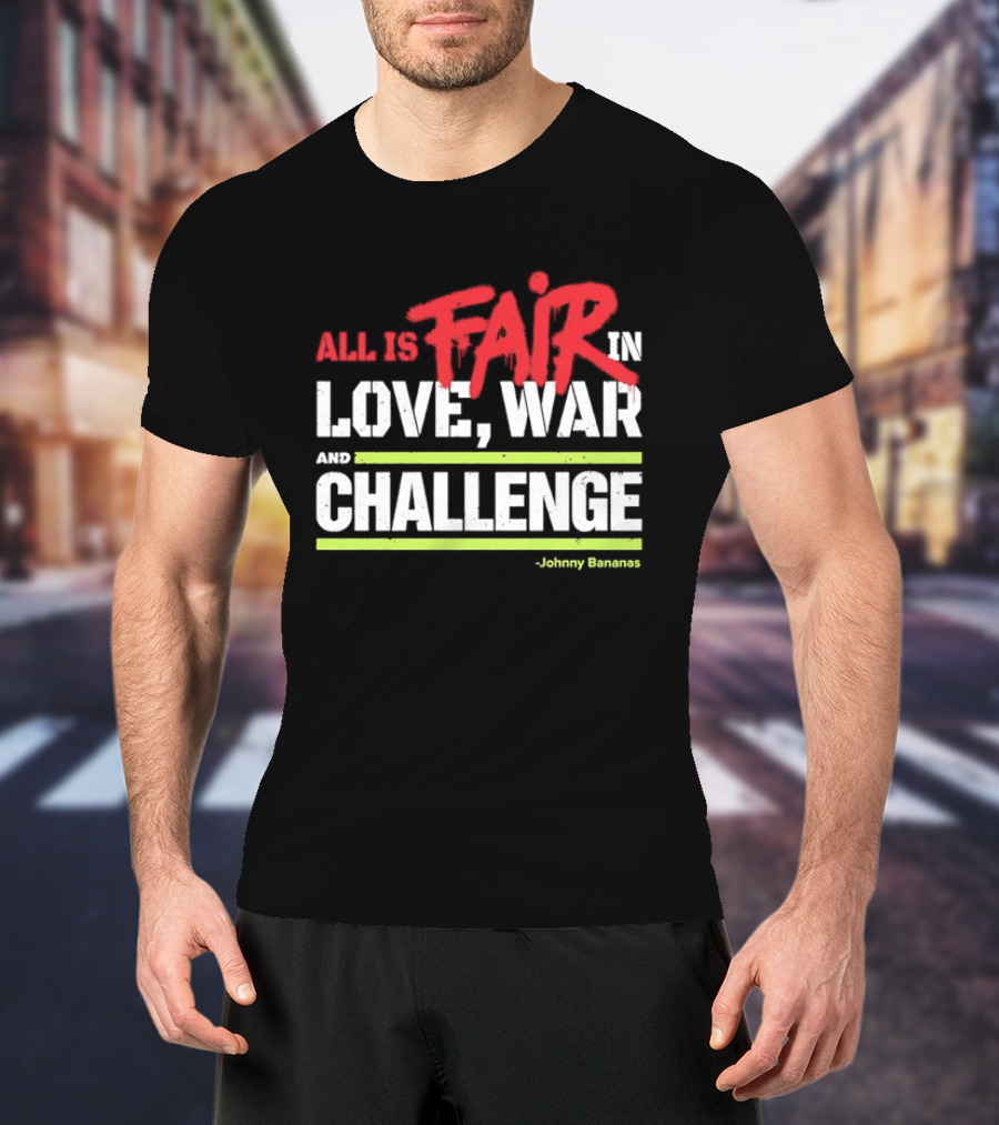 All Is Fair In Love War And Challenge Johnny Bananas T-Shirt