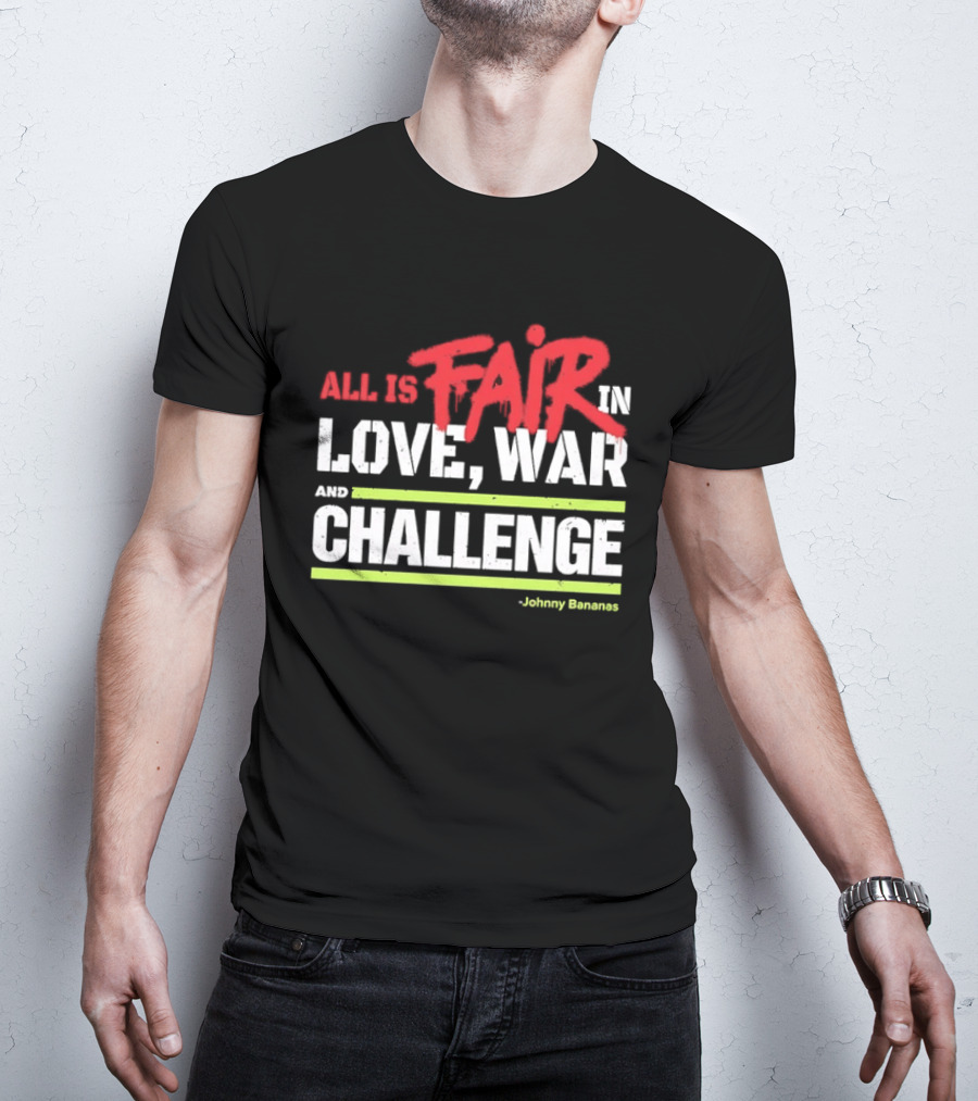 All Is Fair In Love War And Challenge Johnny Bananas T-Shirt