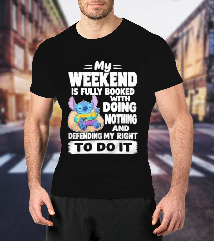 My Weekend Is Fully Booked With Doing Nothing And Refilling My Right To Do It Stitch T-Shirt