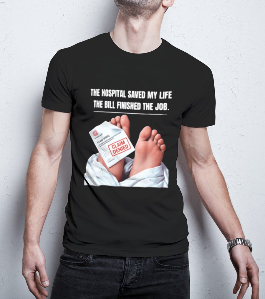 The Hospital Saved My Life The Bill Finished The Job Claim Denied T-Shirt