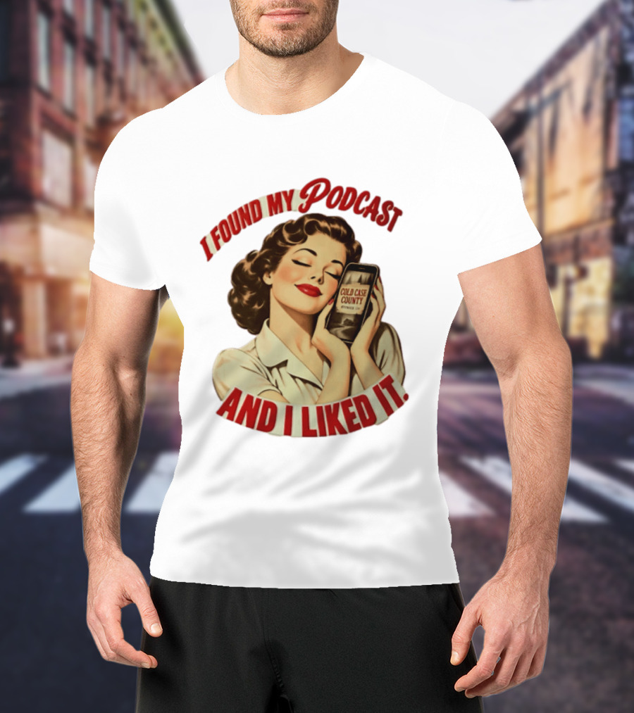 I Found My Podcast And I Liked It Cold Case County Smartphone Lady T-Shirt