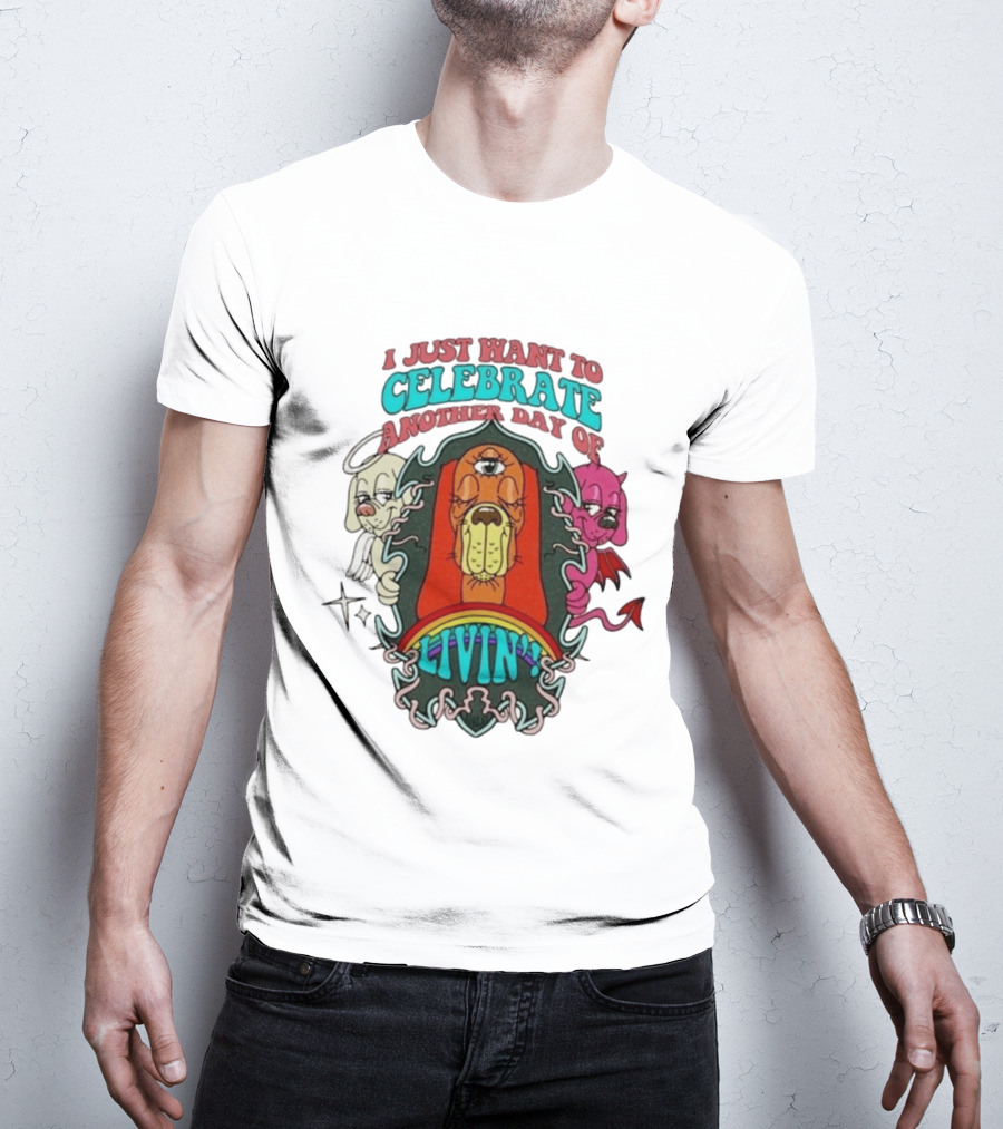 I Just Want To Celebrate Another Day Of Livin Psychedelic Three Eyed Cartoon Dog T-Shirt