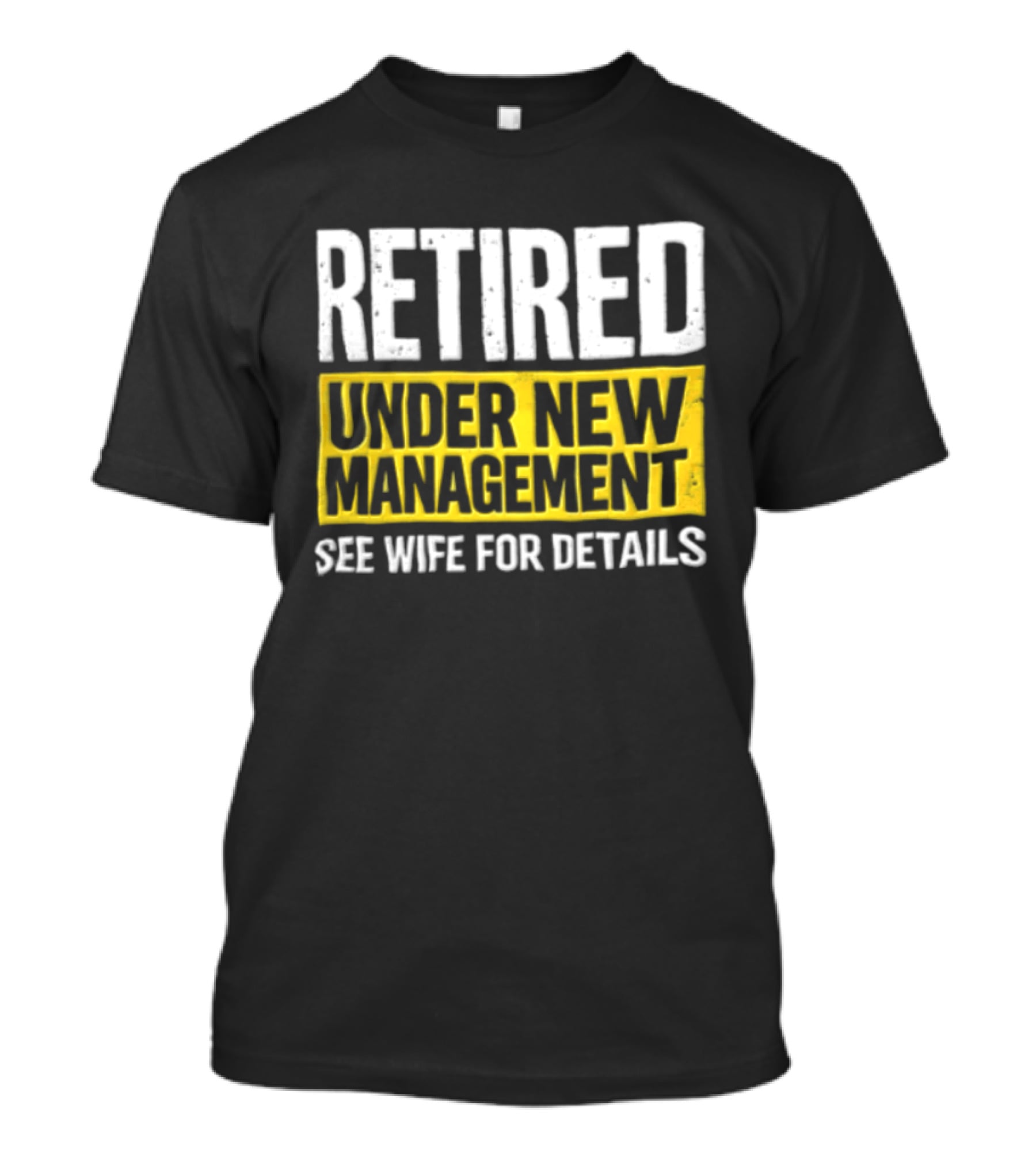 Retired Under New Management See Wife For Details T-Shirt