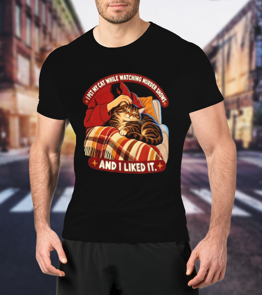 I Pet My Cat While Ing Murder Shows And I Liked It Snug Cat And Cozy Blanket T-Shirt