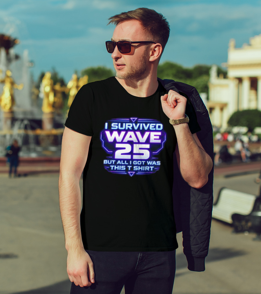 I Survived Wave 25 But All I Got Was This T T-Shirt