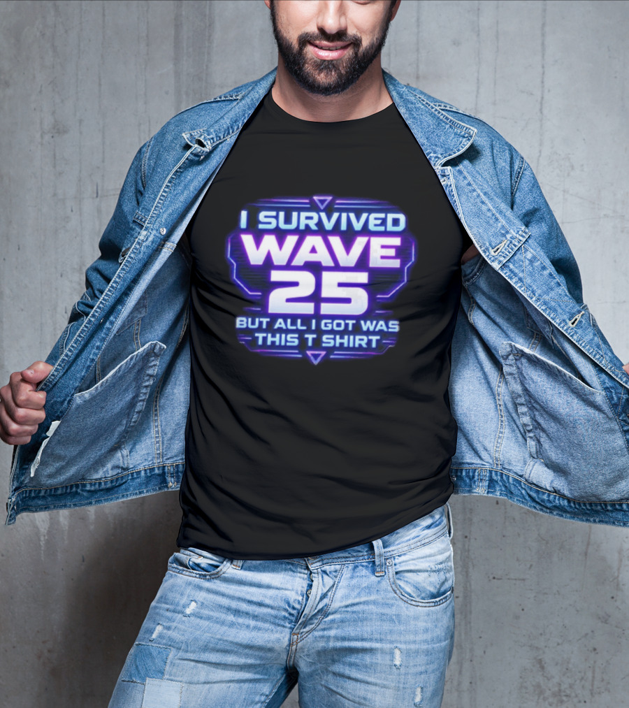 I Survived Wave 25 But All I Got Was This T T-Shirt