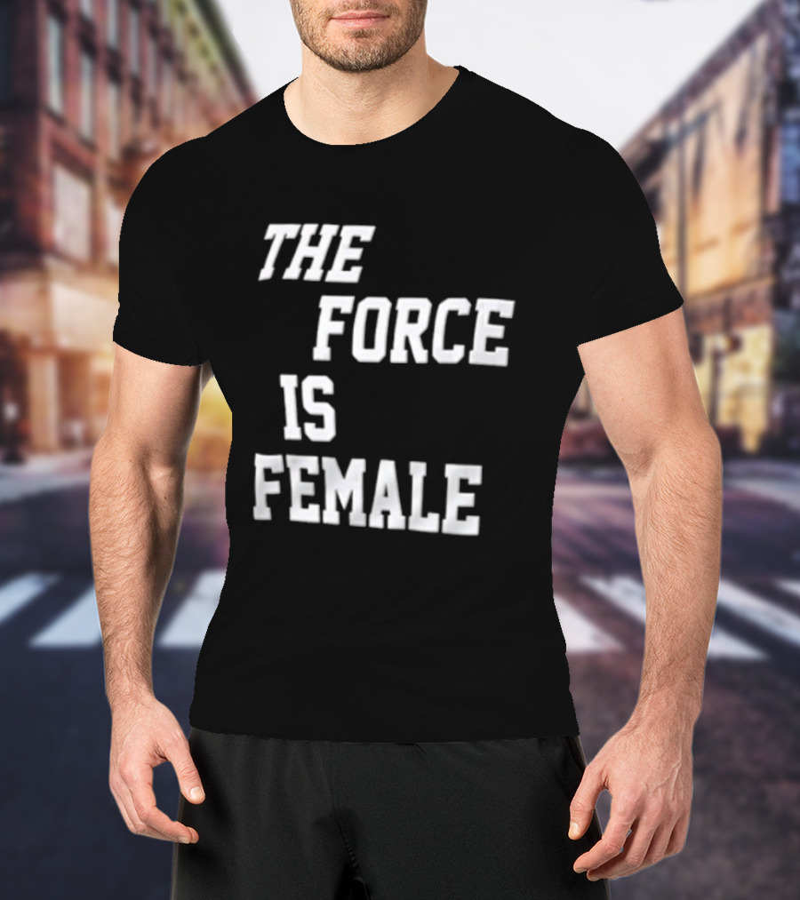 The Force Is Female Empowerment Motto T-Shirt