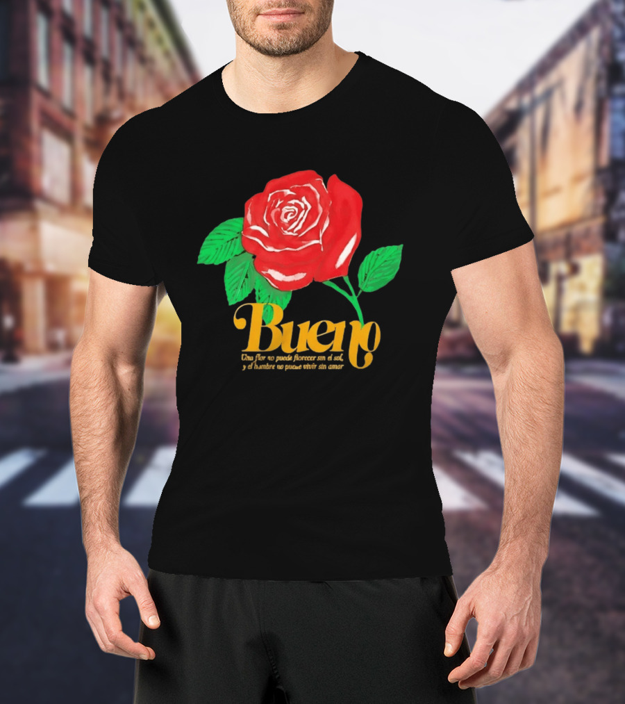 Bueno Rose Una Flor No Puede Florecer Sin El Sol Y El Hombre No Puede Vivir Sin Amor T-Shirt