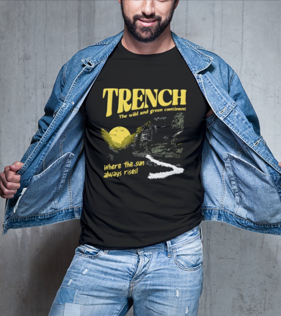 Trench Wild And Green Continent Where The Sun Always Rises T-Shirt