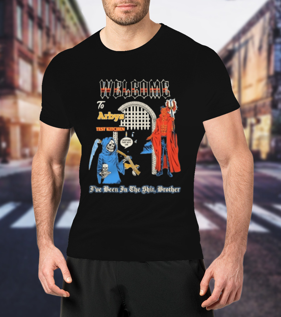 Welcome To Arby's Test Kitchen Creations That Defy God I've Been In The Shit Brother T-Shirt