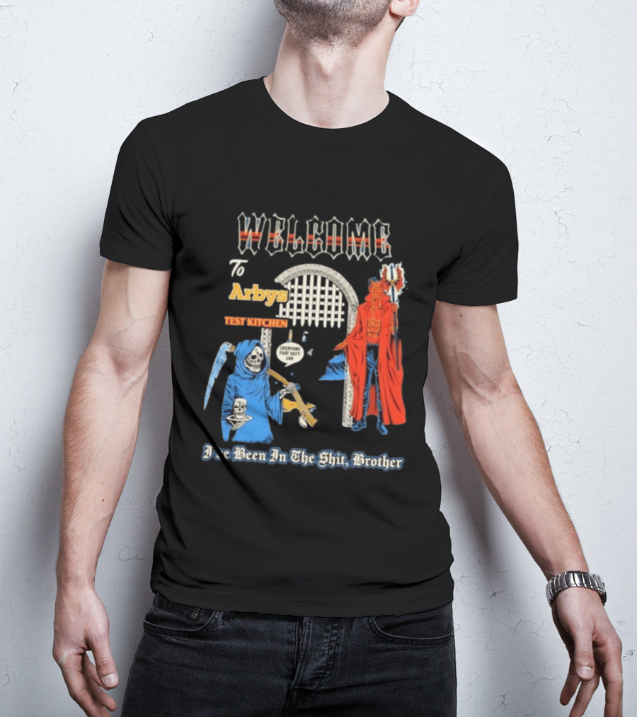 Welcome To Arby's Test Kitchen Creations That Defy God I've Been In The Shit Brother T-Shirt
