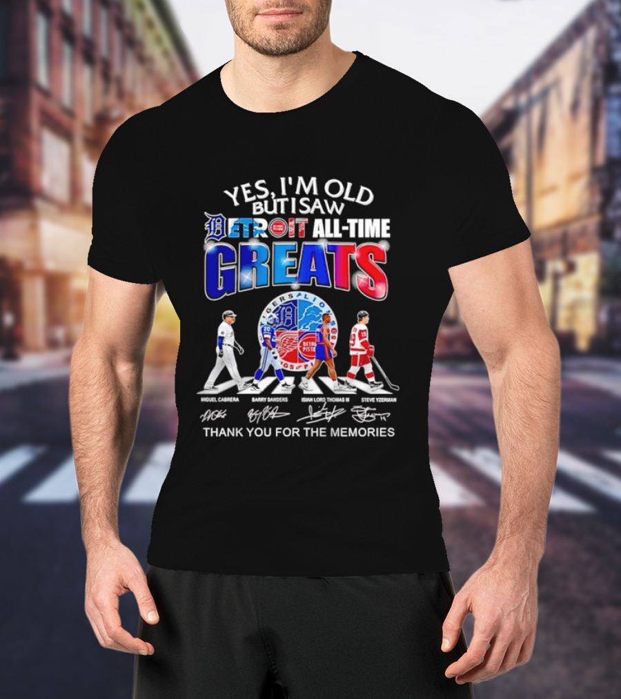 Yes I'm Old But I Saw Detroit All Time Greats Thank You For The Memories T-Shirt