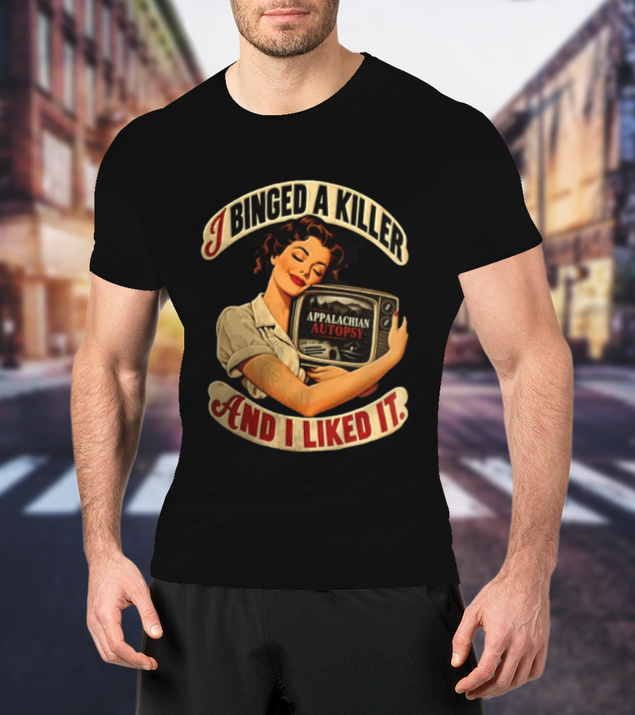 I Binged A Killer And I Liked It Appalachian Autopsy Woman Hugging T-Shirt