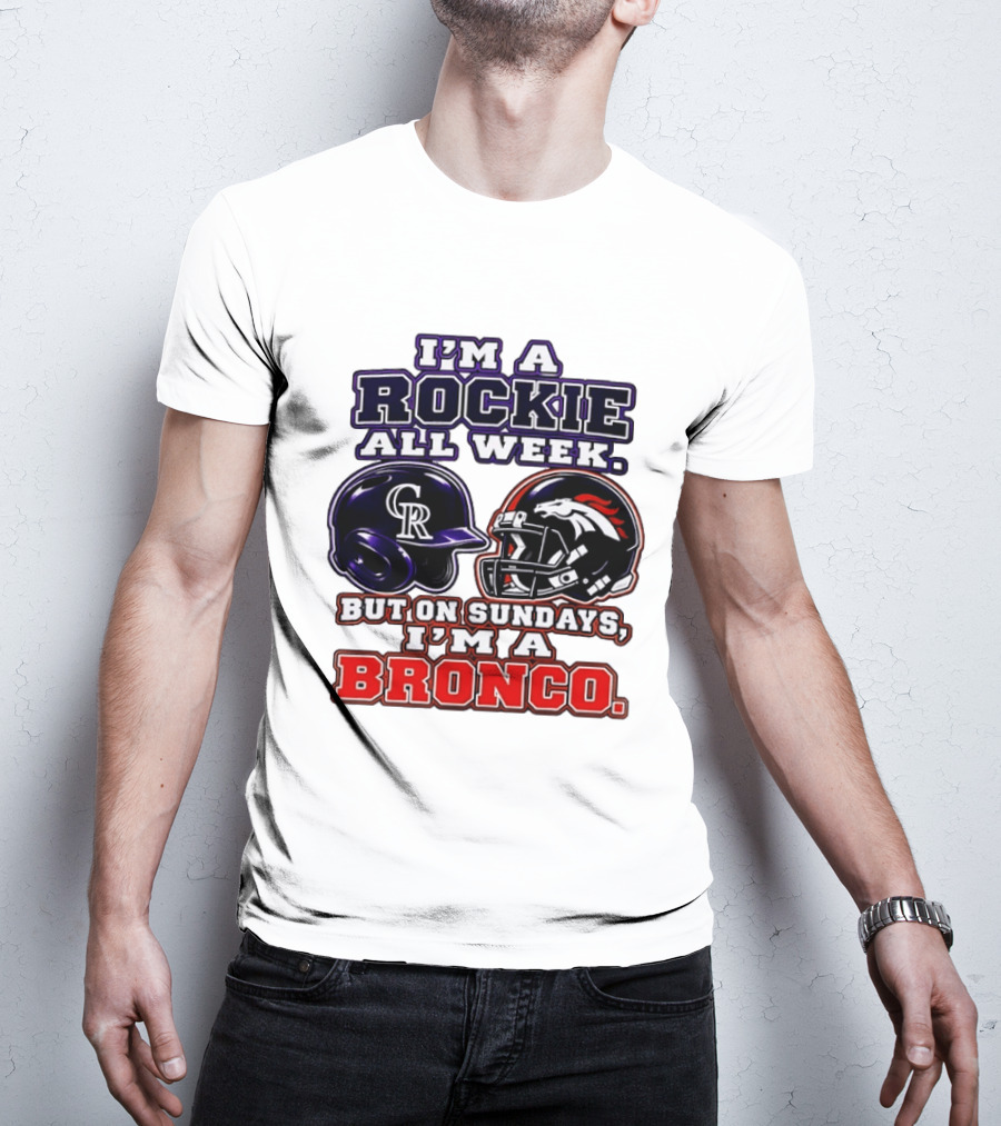 I'm A Rockie All Week But On Sundays I'm A Bronco Featuring Rockies And Broncos Helmets T-Shirt
