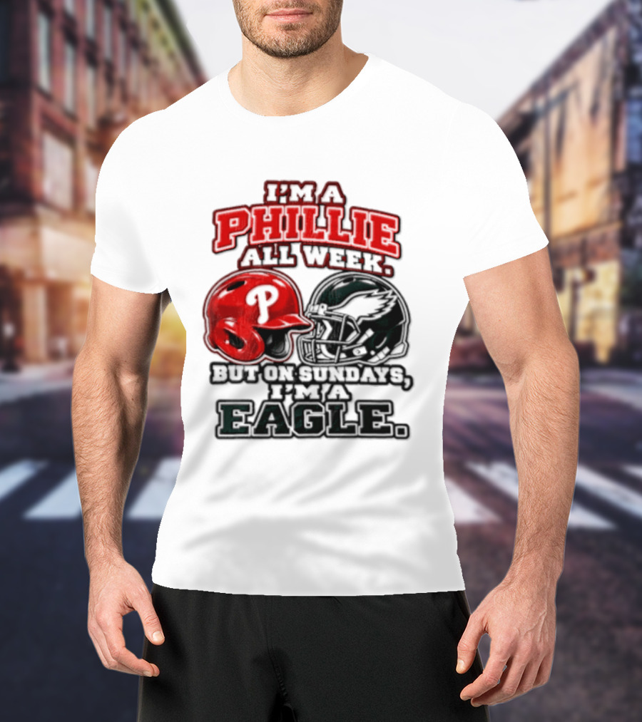 I'm A Phillie All Week But On Sundays I'm A Eagle T-Shirt