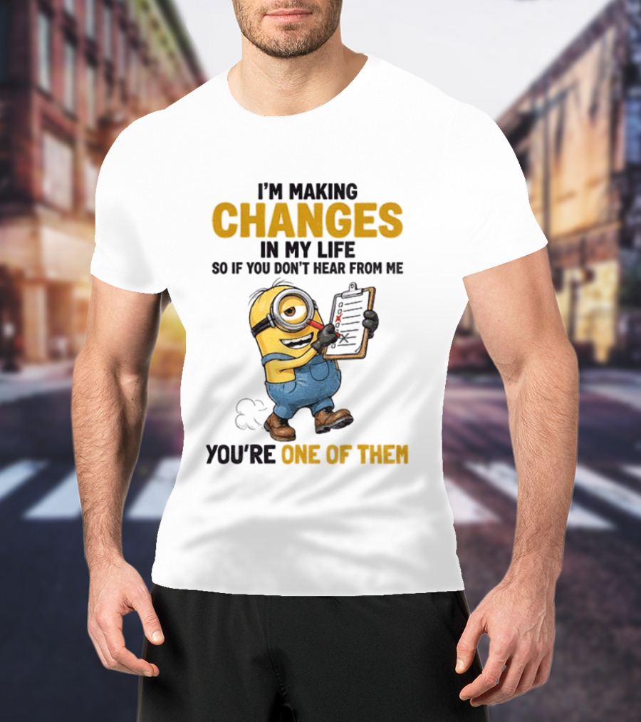 Minion Making Changes In My Life You're One Of Them T-Shirt