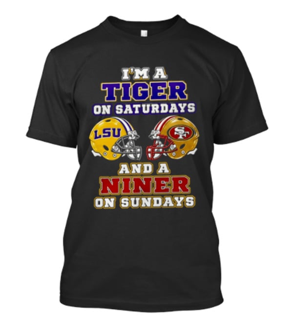 I'm A Tiger On Saturdays And A Niner On Sundays LSU San Francisco 49ers T-Shirt