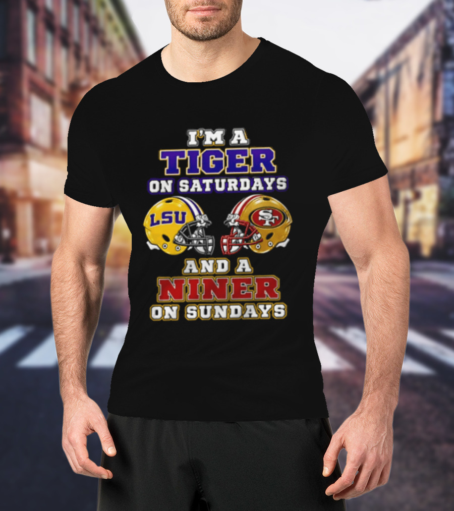 I'm A Tiger On Saturdays And A Niner On Sundays LSU San Francisco 49ers T-Shirt