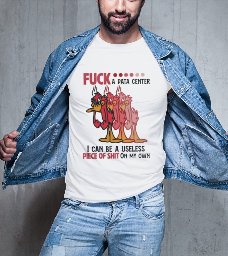Fuck A Data Center I Can Be A Useless Piece Of Shit On My Own Cartoon Bird Illustration Multicolored Layers T-Shirt
