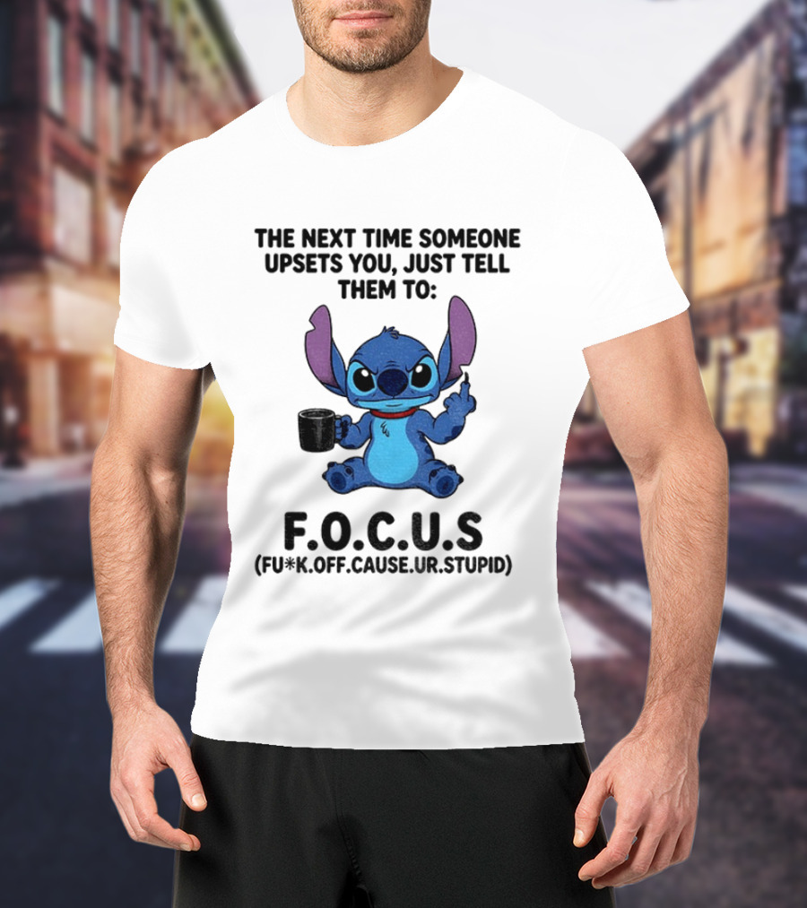 Grumpy Stitch F.O.C.U.S The Next Time Someone Upsets You Just Tell Them T-Shirt