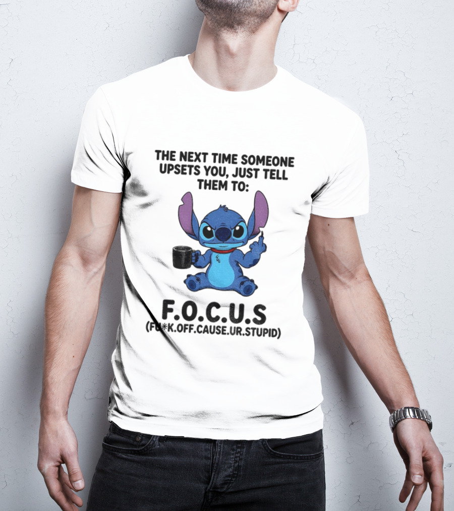 Grumpy Stitch F.O.C.U.S The Next Time Someone Upsets You Just Tell Them T-Shirt