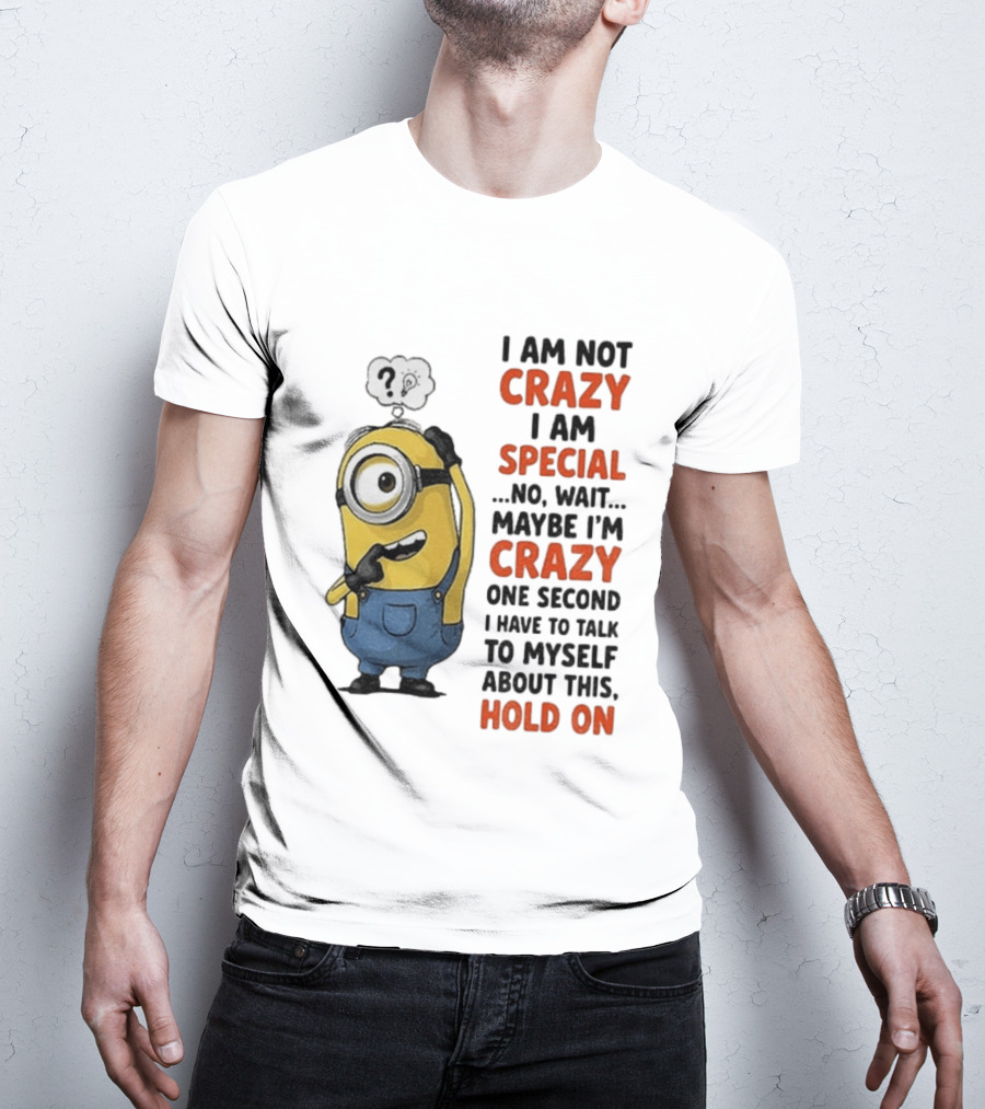 Minion Humor I Am Not Crazy I Am Special Funny Quote With Hold On And Talk To Myself T-Shirt