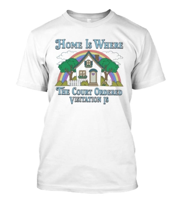 Home Is Where The Court Ordered Visitation Is Rainbow House T-Shirt
