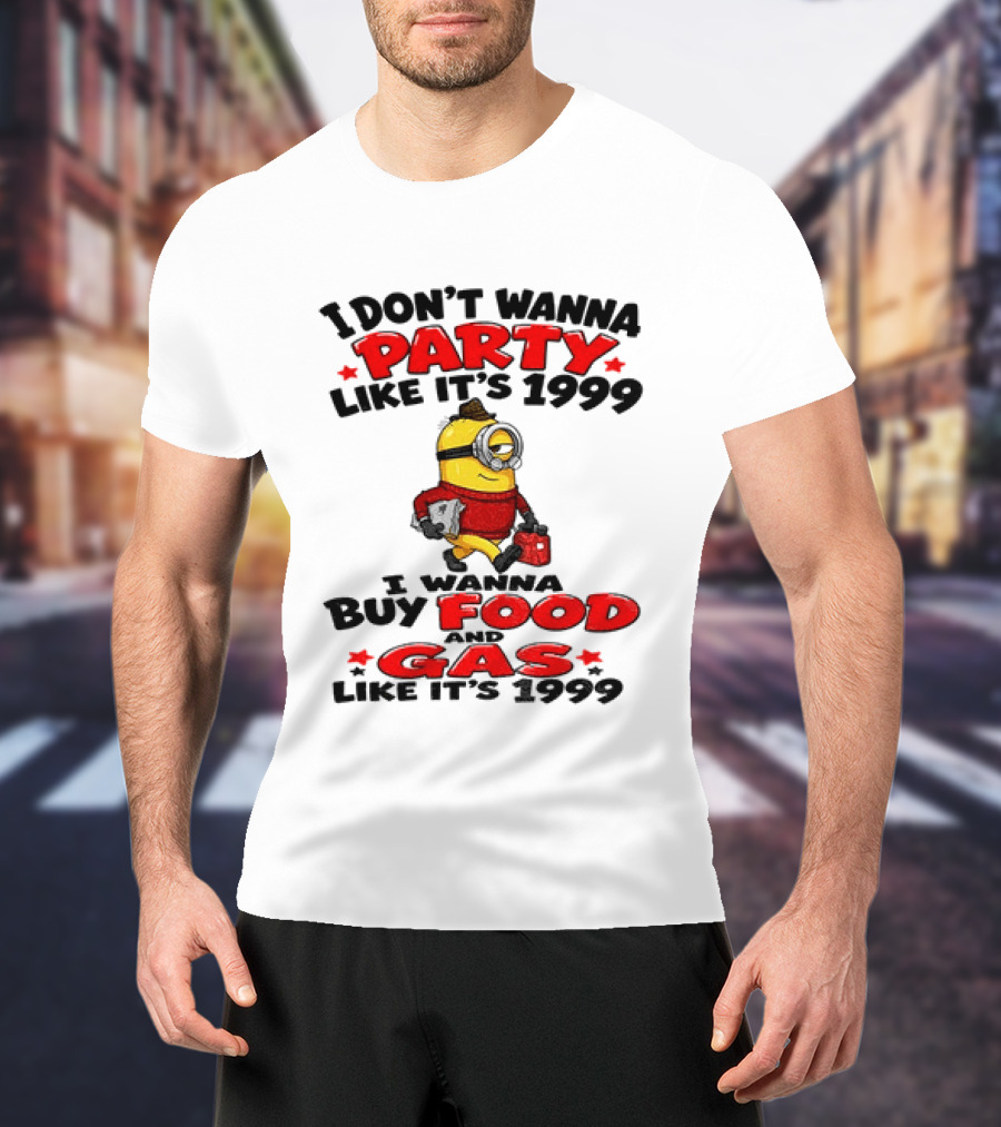 I Don't Wanna Party Like It's 1999 I Wanna Buy Food And Gas Like It's 1999 T-Shirt