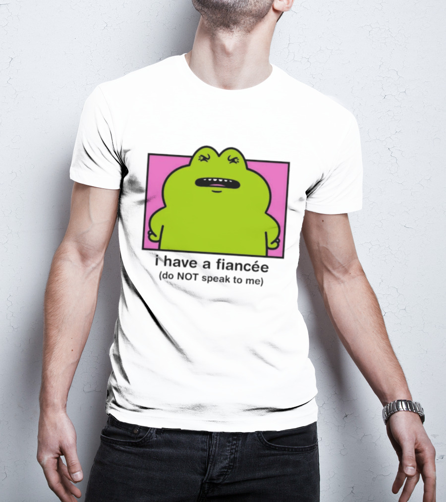 I Have A Fiancée Do NOT Speak To Me Frog T-Shirt