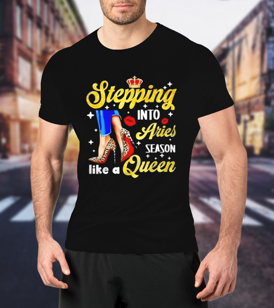 Stepping Into Aries Season Like A Queen Crystal Crown High Heels And Lipstick Kiss T-Shirt