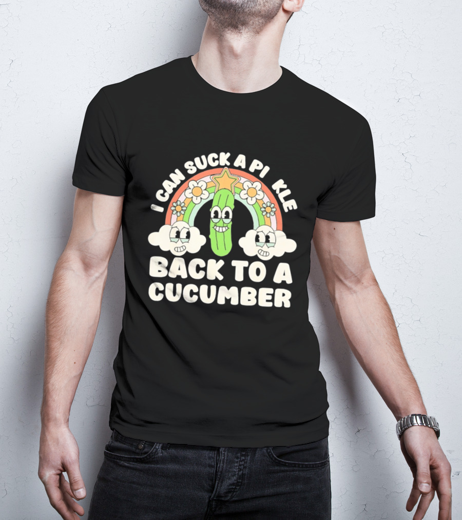 I Can Suck A Pi Kle Back To A Cucumber Rainbow Clouds Flowers T-Shirt