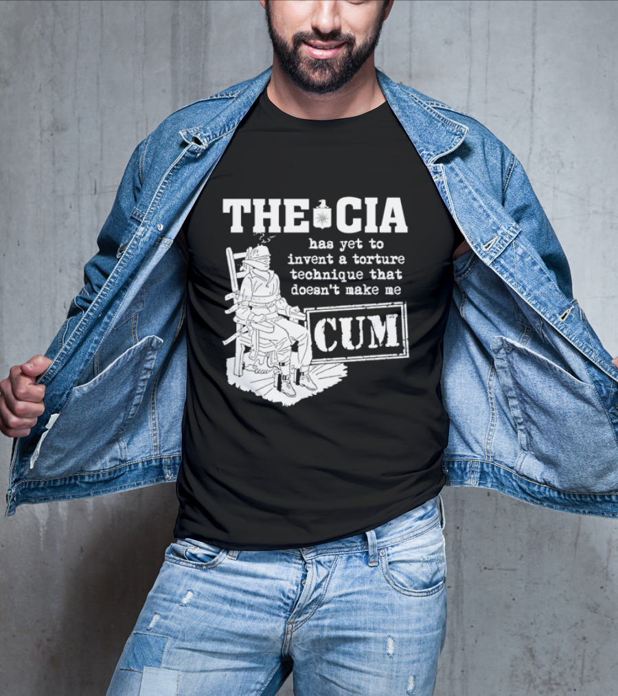 The CIA Has Yet To Invent A Torture Technique That Doesn't Make Me Cum T-Shirt