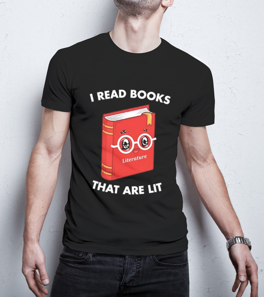 I Read Books That Are Lit Literature Book Lover T-Shirt