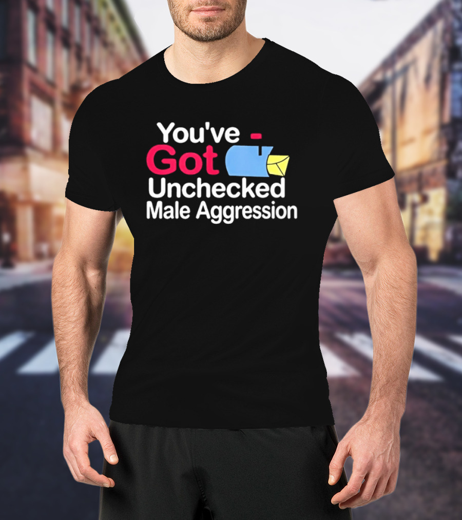 You've Got Unchecked Male Aggression Mailbox T-Shirt
