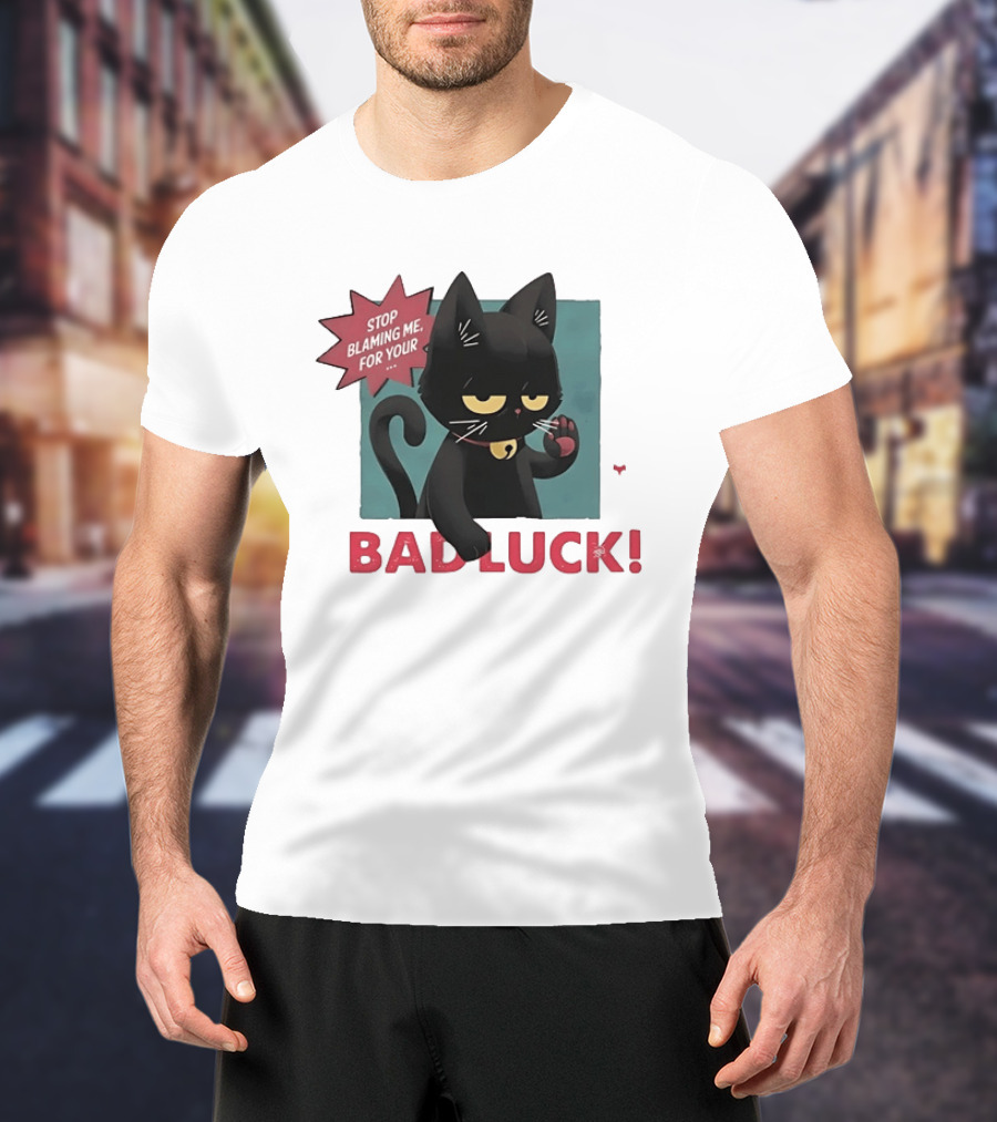 Black Cat Stop Blaming Me For Your Bad Luck T-Shirt