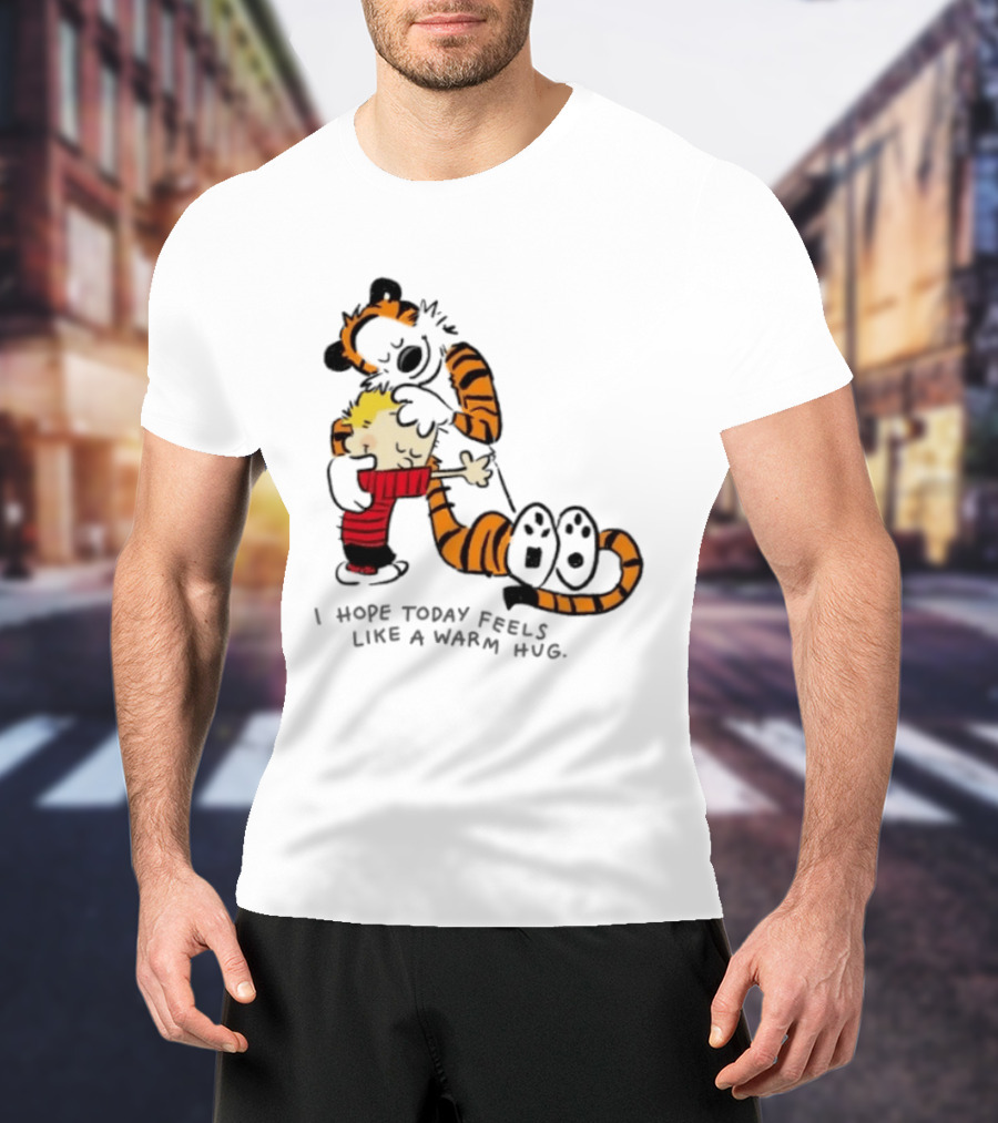 Calvin And Hobbes I Hope Today Feels Like A Warm Hug Comic Characters Embrace Comfort T-Shirt