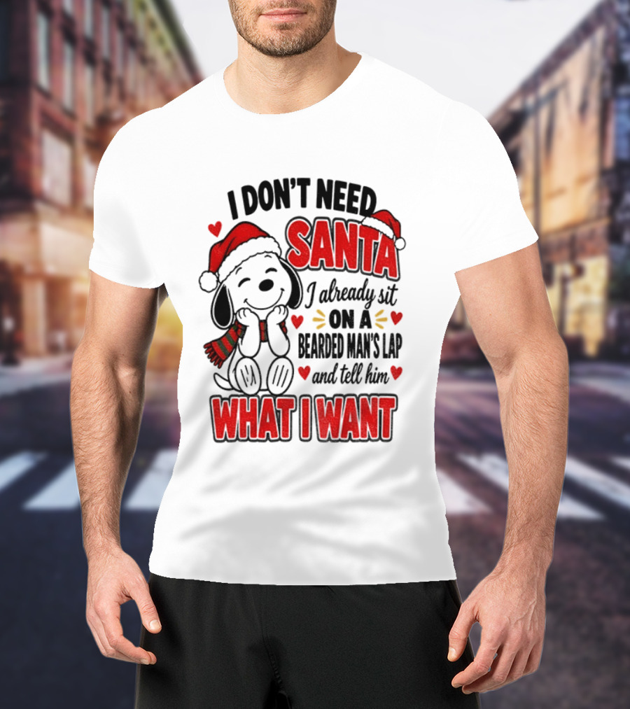 I Don't Need Santa I Already Sit On A Bearded Man's Lap And Tell Him What I Want Snoopy Christmas T-Shirt