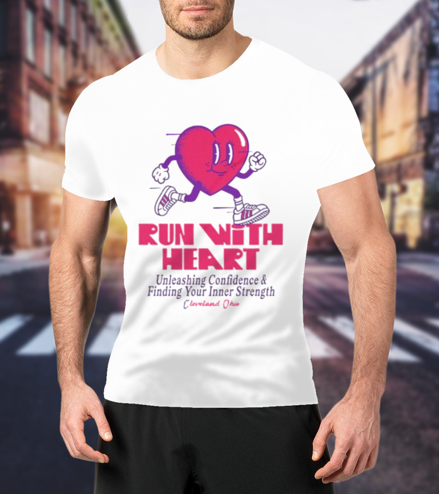Run With Heart Unleashing Confidence Finding Inner Strength Cleveland Ohio T-Shirt