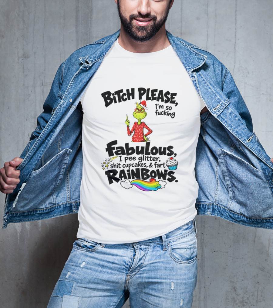 Bitch Please I'm So Fucking Fabulous I Pee Glitter Shit Cupcakes Fart Rainbows Grinch Santa Xmas 2026 T-Shirt