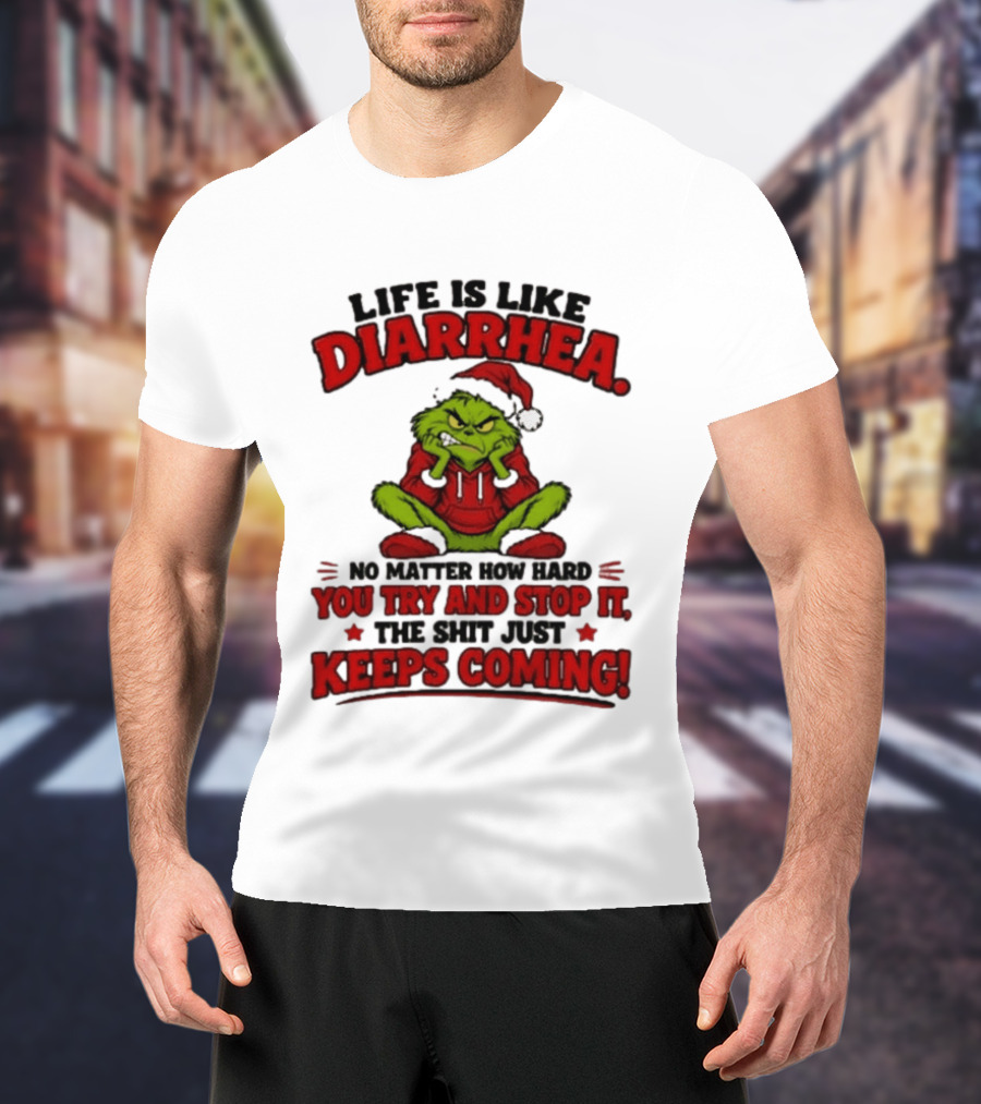 Life Is Like Diarrhea Grinch Santa No Matter How Hard You Try And Stop It The Shit Just Keeps Coming T-Shirt