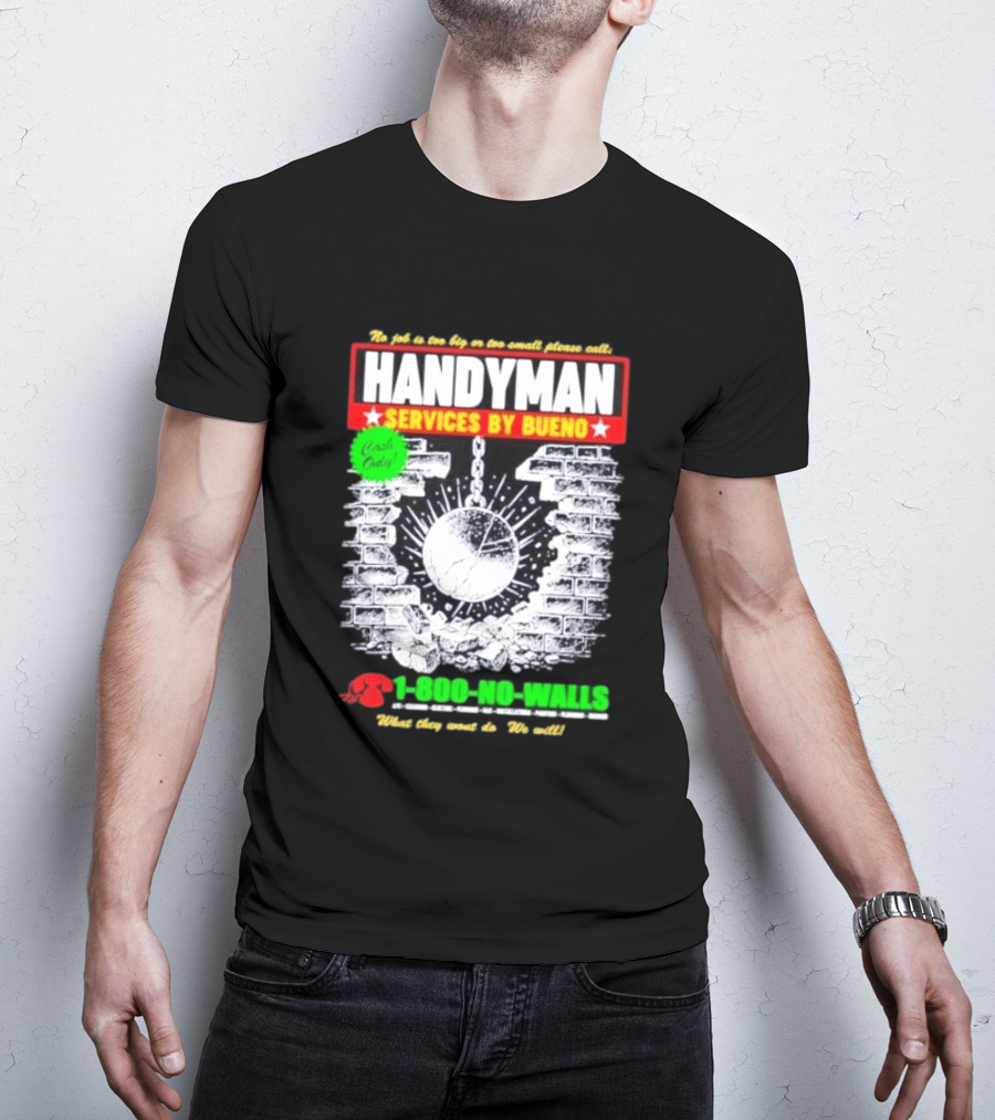 Handyman Services By Bueno Cash Only No Job Too Big Or Too Small Please Call 1 800 No Walls T-Shirt
