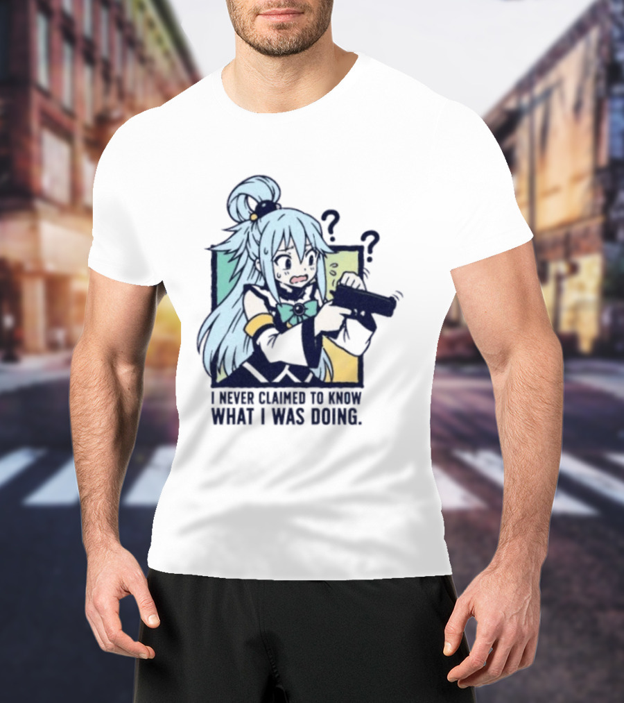 Aqua Konosuba I Never Claimed To Know What I Was Doing Anime Character Questioning T-Shirt