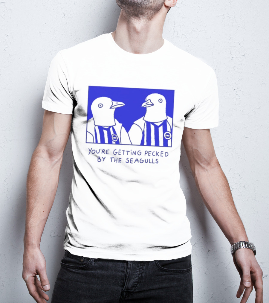 Brighton Hove Albion FC You're Getting Pecked By The Seagulls T-Shirt