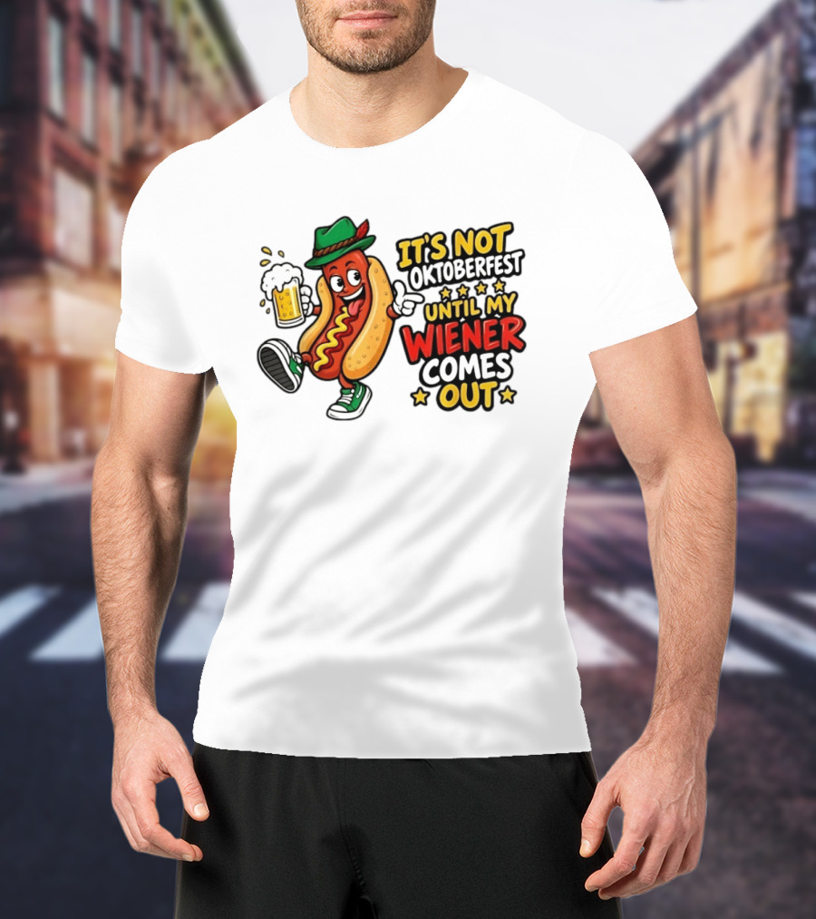 It's Not Oktoberfest Until My Wiener Comes Out Beer Fest Hot Dog T-Shirt